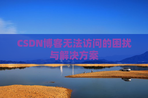 CSDN博客无法访问的困扰与解决方案